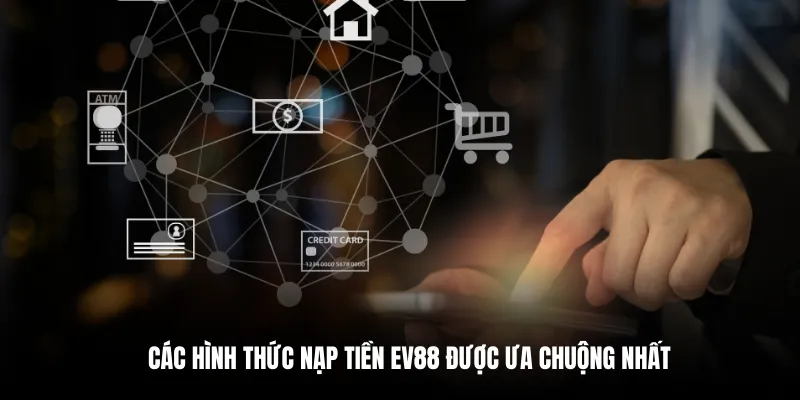 Các hình thức nạp tiền EV88 được ưa chuộng nhất.