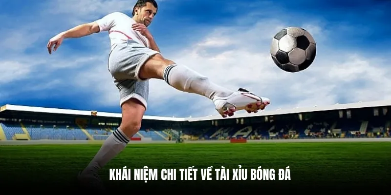 Khái niệm chi tiết về tài xỉu bóng đá.
