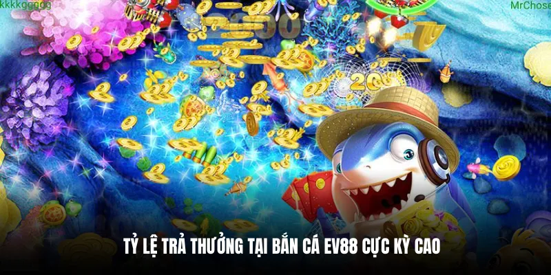 Tỷ lệ trả thưởng tại bắn cá EV88 cực kỳ cao.